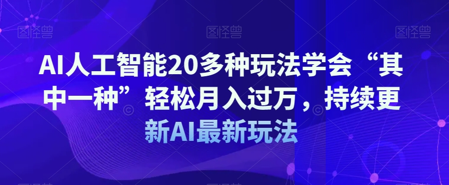 AI人工智能20多种玩法学会“其中一种”轻松月入过万，持续更新AI最新玩法-86资源库