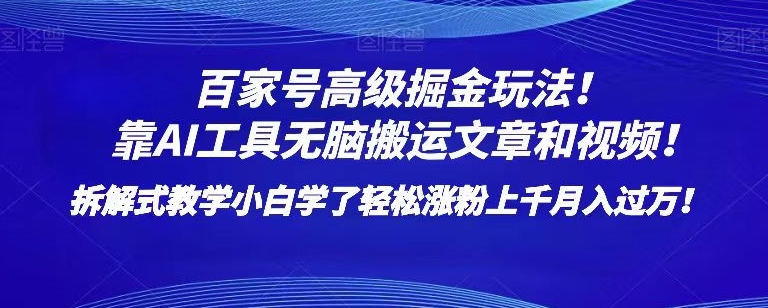 百家号高级掘金玩法！靠AI无脑搬运文章和视频！小白学了轻松涨粉上千月入过万！【揭秘】-86资源库