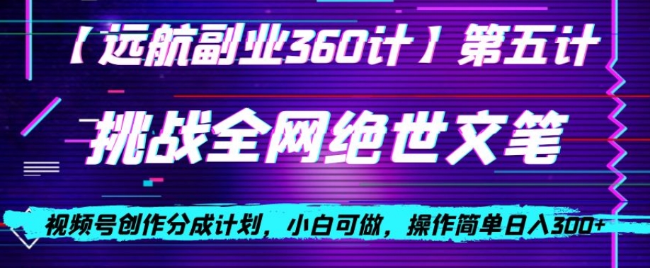 视频号创作分成之挑战全网绝世文笔，小白可做，操作简单日入300+【揭秘】-86资源库