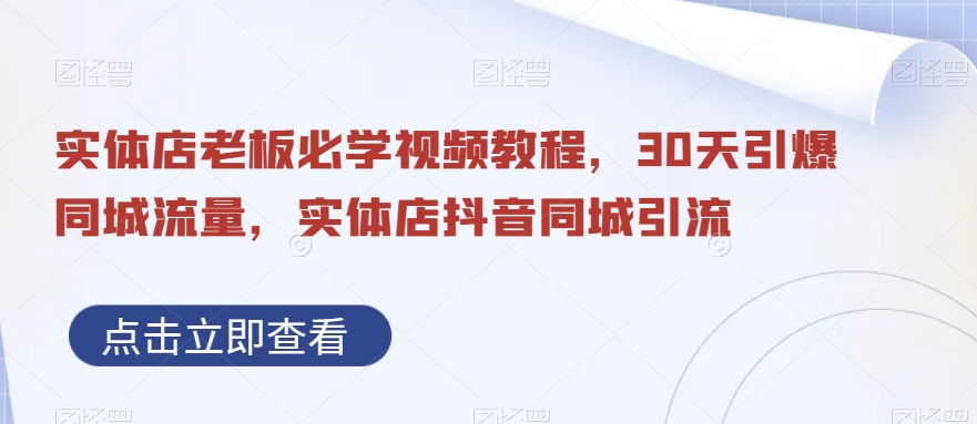 实体店老板必学视频教程，30天引爆同城流量，实体店抖音同城引流-86资源库