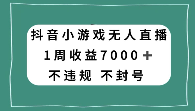 抖音小游戏无人直播，不违规不封号1周收益7000+，官方流量扶持【揭秘】-86资源库