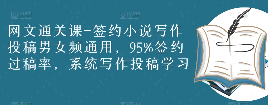 网文通关课-签约小说写作投稿男女频通用，95%签约过稿率，系统写作投稿学习-86资源库