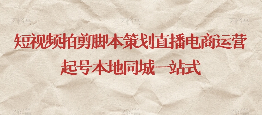 短视频拍剪脚本策划直播电商运营起号本地同城一站式-86资源库
