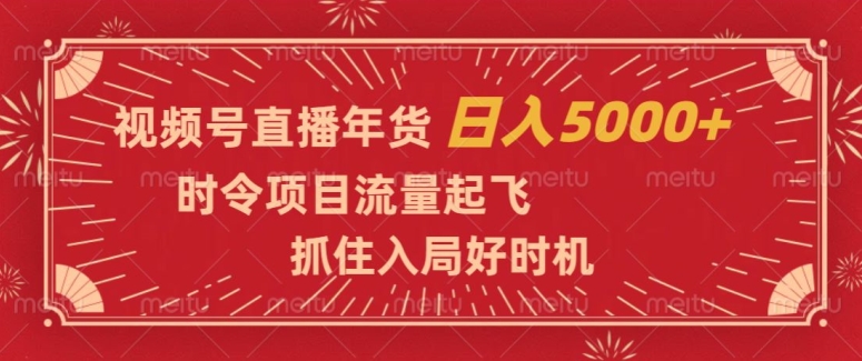 视频号直播年货，时令项目流量起飞，抓住入局好时机，日入5000+【揭秘】-86资源库
