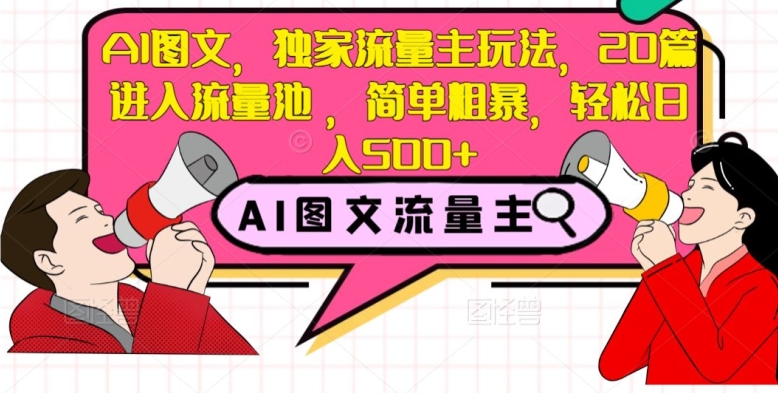 AI图文，独家流量主玩法，20篇进入流量池，简单粗暴，轻松日入500+【揭秘】-86资源库