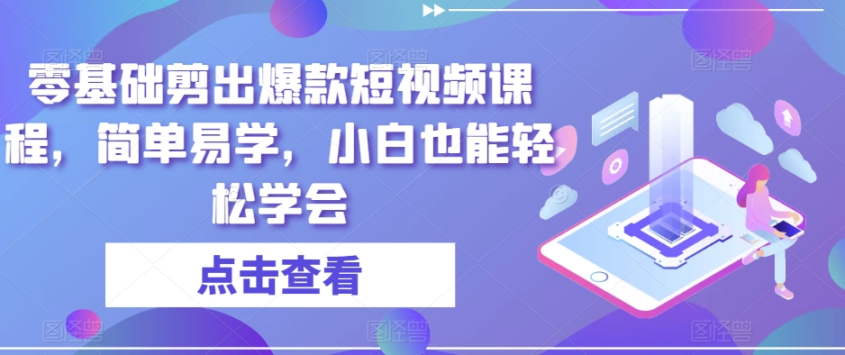 零基础剪出爆款短视频课程，简单易学，小白也能轻松学会-86资源库