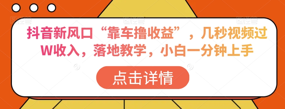 抖音新风口“靠车撸收益”，几秒视频过W收入，落地教学，小白一分钟上手【揭秘】-86资源库