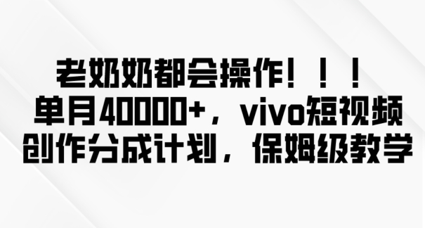 老奶奶都会操作，新平台无脑操作，单月40000+，vivo短视频创作分成计划【揭秘】-86资源库