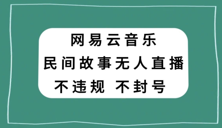 网易云民间故事无人直播，零投入低风险、人人可做【揭秘】-86资源库