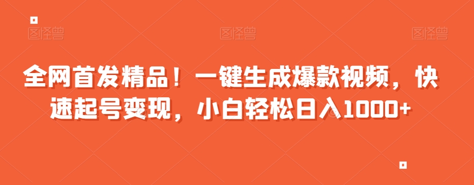 全网首发精品！一键生成爆款视频，快速起号变现，小白轻松日入1000+【揭秘】-86资源库