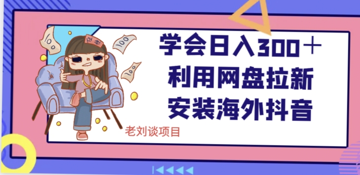 学会日入300＋，利用网盘拉新安装海外抖音保姆级教学【揭秘】-86资源库