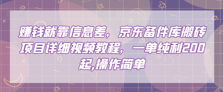 赚钱就靠信息差，京东备件库搬砖项目详细视频教程，一单纯利200，操作简单【揭秘】-86资源库