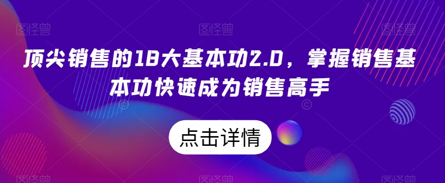 顶尖销售的18大基本功2.0，掌握销售基本功快速成为销售高手-86资源库