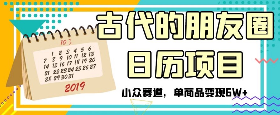 古代的朋友圈日历项目，小众赛道，单商品变现6W+【揭秘】-86资源库