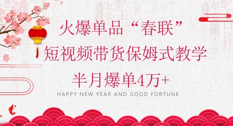 蓝海风口项目，火爆单品“春联”短视频带货保姆式教学，半月爆单4万+【揭秘】-86资源库