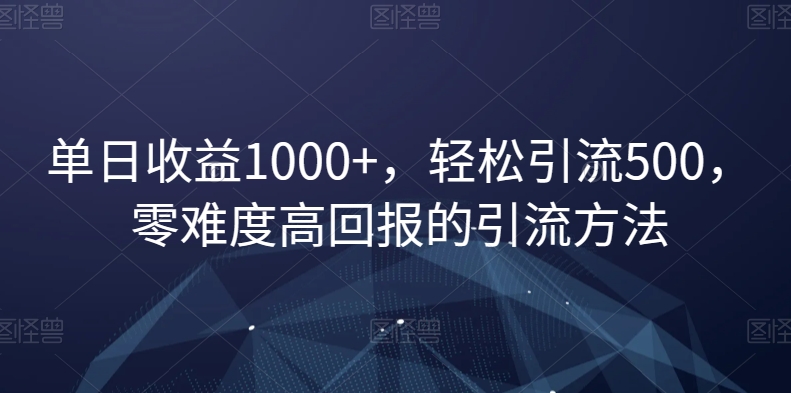 单日收益1000+，轻松引流500，零难度高回报的引流方法【揭秘】-86资源库