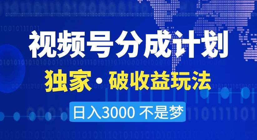 视频号分成计划，独家·破收益玩法，日入3000不是梦【揭秘】-86资源库