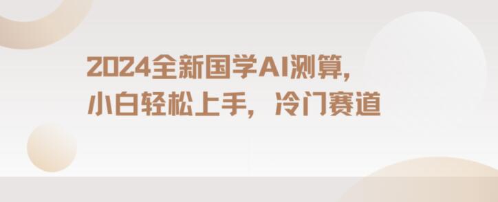 2024国学AI测算，小白轻松上手，长期蓝海项目【揭秘】-86资源库