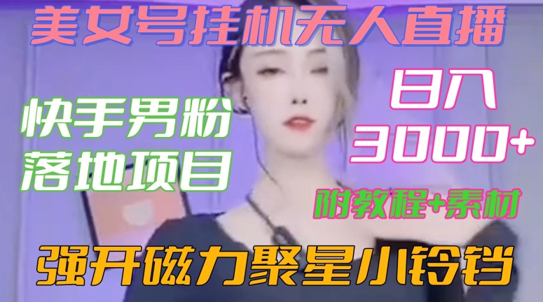 快手男粉落地项目，美女号挂机无人直播，强开磁力聚星小铃铛，日入3000+【附教程和美女素材】【揭秘】-86资源库