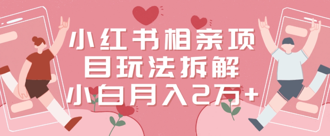 小红书相亲项目玩法拆解，有人通过这个副业项目做到了月收入2万多【揭秘】-86资源库
