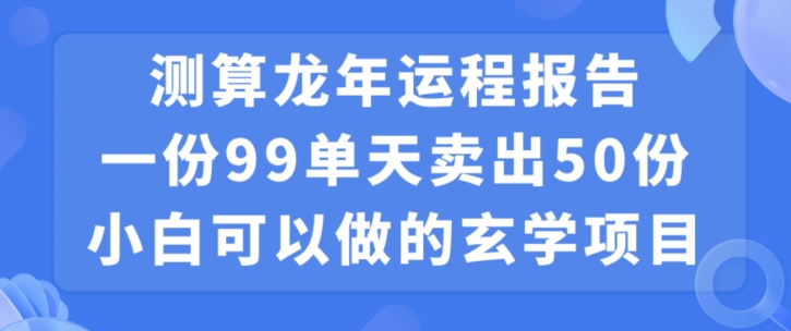 小白可做的玄学项目，出售”龙年运程报告”一份99元单日卖出100份利润9900元，0成本投入【揭秘】-86资源库