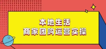 本地生活商家团购运营实操，看完课程即可实操团购运营-86资源库