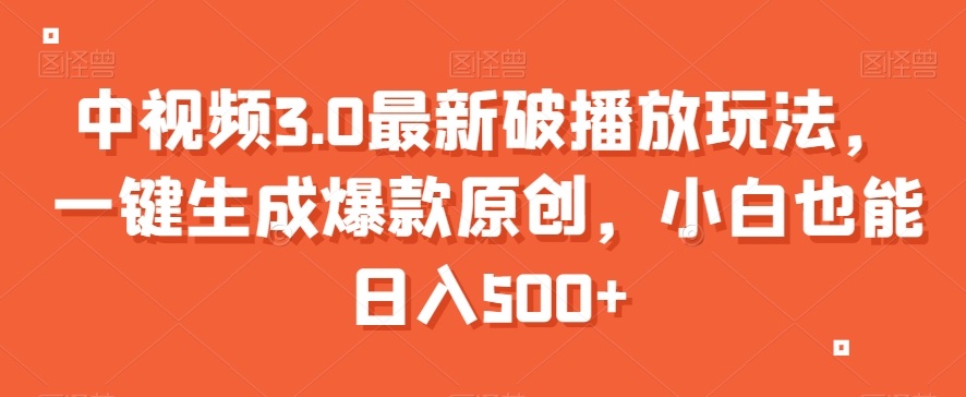 中视频3.0最新破播放玩法，一键生成爆款原创，小白也能日入500+【揭秘】-86资源库