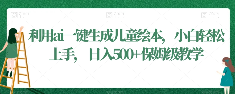 利用ai一键生成儿童绘本，小白轻松上手，日入500+保姆级教学【揭秘】-86资源库