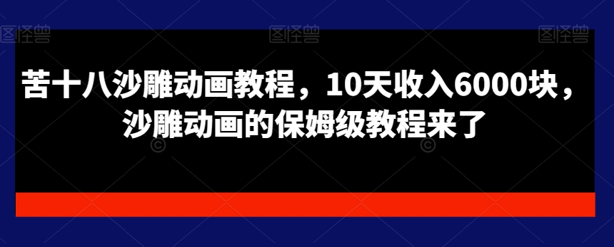 苦十八沙雕动画教程，10天收入6000块，沙雕动画的保姆级教程来了-86资源库