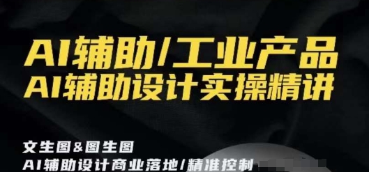 AI辅助/工业产品，AI辅助设计实操精讲-86资源库