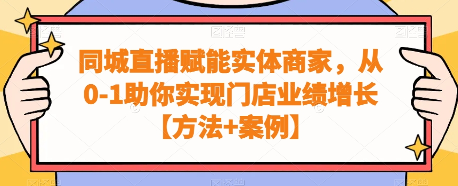 同城直播赋能实体商家，从0-1助你实现门店业绩增长【方法+案例】-86资源库