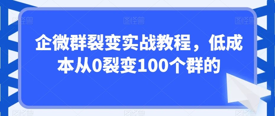 企微群裂变实战教程，低成本从0裂变100个群的-86资源库