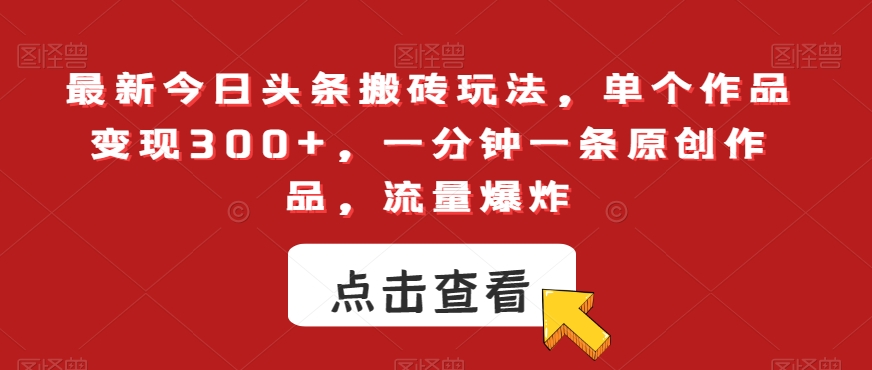 最新今日头条搬砖玩法，单个作品变现300+，一分钟一条原创作品，流量爆炸【揭秘】-86资源库