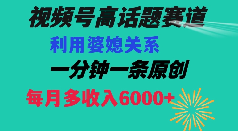 视频号流量赛道{婆媳关系}玩法话题高播放恐怖一分钟一条每月额外收入6000+【揭秘】-86资源库