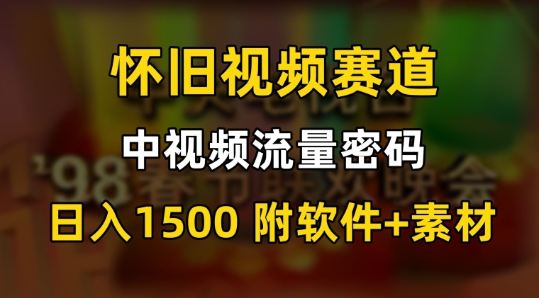 中视频流量密码，怀旧视频赛道，日1500，保姆式教学【揭秘】-86资源库