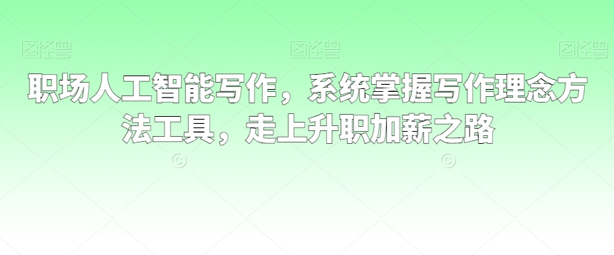 职场人工智能写作，系统掌握写作理念方法工具，走上升职加薪之路-86资源库
