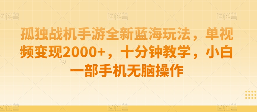孤独战机手游全新蓝海玩法，单视频变现2000+，十分钟教学，小白一部手机无脑操作【揭秘】-86资源库