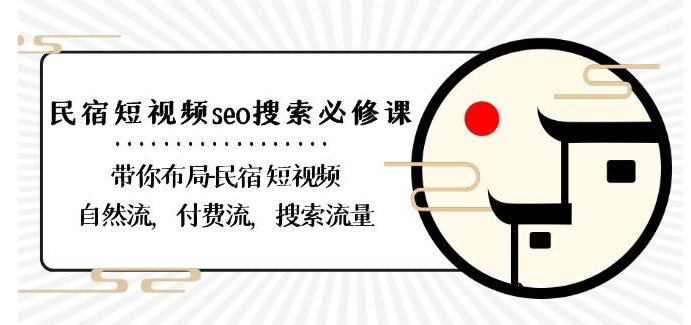 民宿-短视频seo搜索必修课：带你布局-民宿短视频自然流，付费流，搜索流量-86资源库