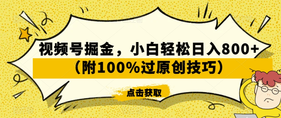 视频号掘金，小白轻松日入800+（附100%过原创技巧）【揭秘】-86资源库