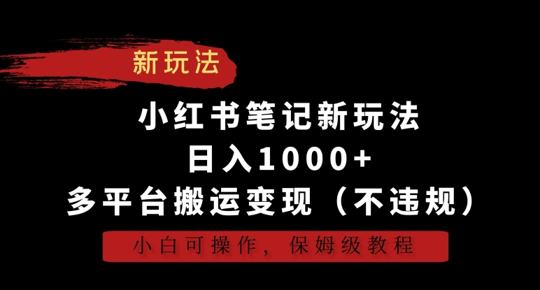 小红书笔记新玩法，日入1000+，多平台搬运变现（不违规），小白可操作，保姆级教程【揭秘】-86资源库