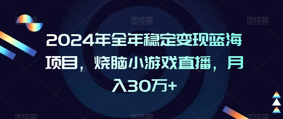 2024年全年稳定变现蓝海项目，烧脑小游戏直播，月入30万+【揭秘】-86资源库