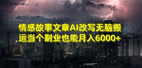 情感故事文章AI改写无脑搬运当个副业也能月入6000+【揭秘】-86资源库