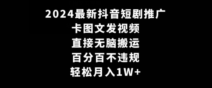 2024最新抖音短剧推广，卡图文发视频，直接无脑搬，百分百不违规，轻松月入1W+【揭秘】-86资源库