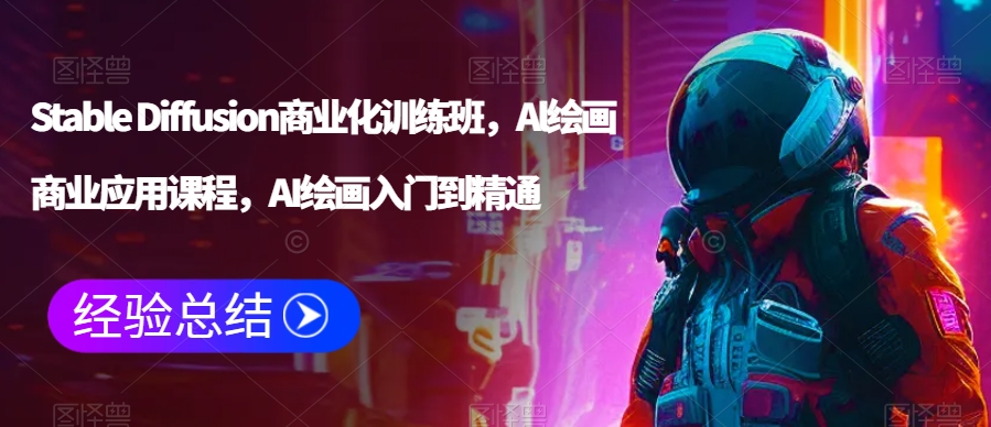 Stable Diffusion商业化训练班，Al绘画商业应用课程，AI绘画入门到精通-86资源库