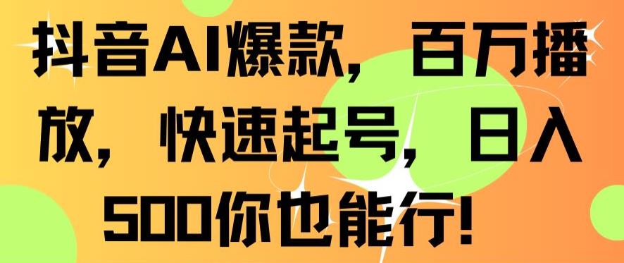 抖音AI爆款，百万播放，快速起号，日入500你也能行【揭秘】-86资源库