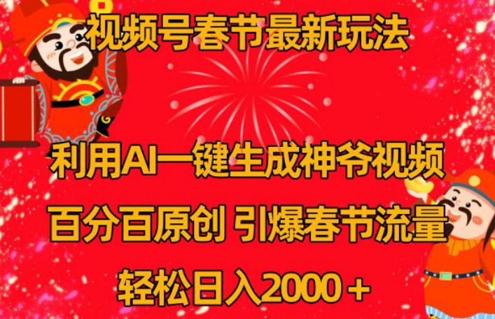 视频号春节最新玩法，利用AI一键生成财神爷视频，百分百原创，引爆春节流量，轻松日入2000＋【揭秘】-86资源库