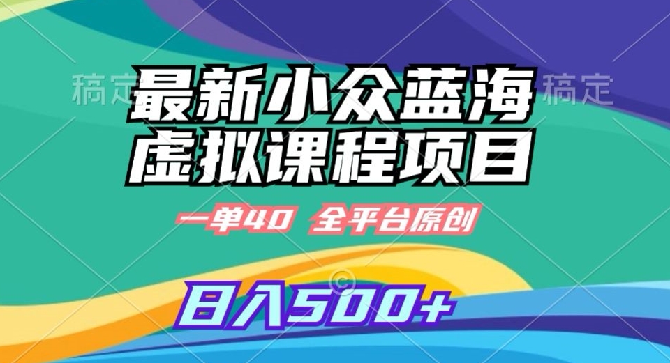 最新小众蓝海虚拟课程，一单40元，全平台纯原创，轻松日入500+【揭秘】-86资源库