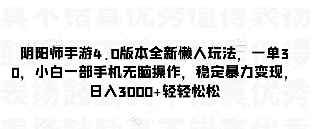 阴阳师手游4.0版本全新懒人玩法，一单30，小白一部手机无脑操作，稳定暴力变现【揭秘】-86资源库