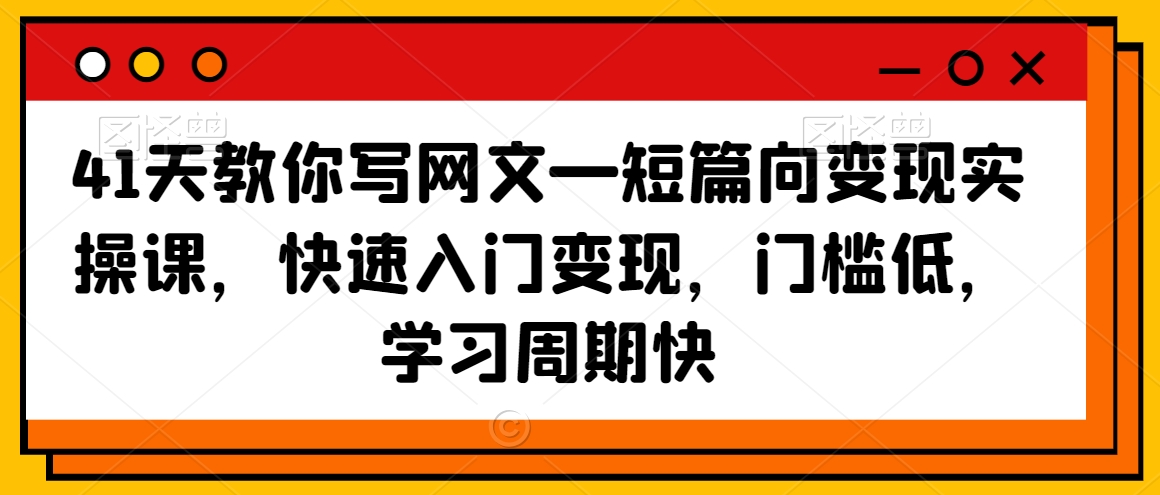 41天教你写网文—短篇向变现实操课，快速入门变现，门槛低，学习周期快-86资源库