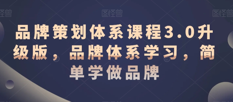 品牌策划体系课程3.0升级版，品牌体系学习，简单学做品牌-86资源库